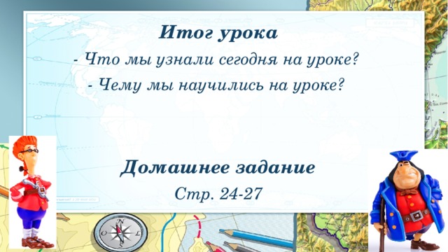 Итог урока - Что мы узнали сегодня на уроке? - Чему мы научились на уроке?   Домашнее задание Стр. 24-27      