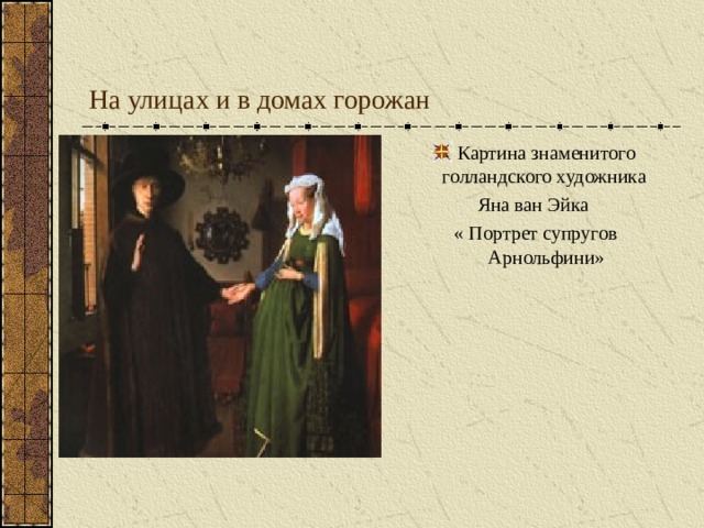 На улицах и в домах горожан Картина знаменитого голландского художника Яна ван Эйка  « Портрет супругов Арнольфини» 