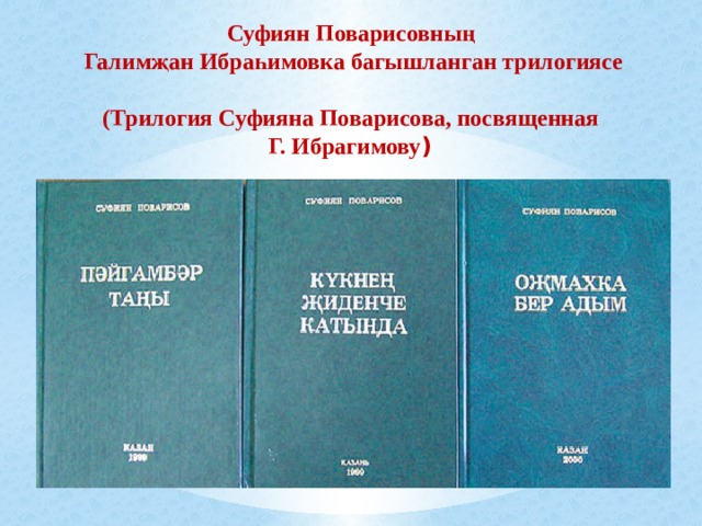 Суфиян Поварисовның Галимҗан Ибраһимовка багышланган трилогиясе  (Трилогия Суфияна Поварисова, посвященная Г. Ибрагимову ) 