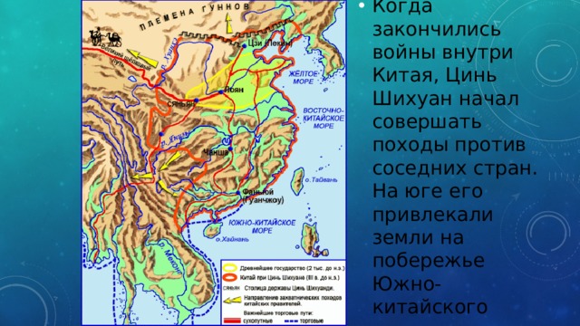 Когда закончились войны внутри Китая, Цинь Шихуан начал совершать походы против соседних стран. На юге его привлекали земли на побережье Южно-китайского моря. 