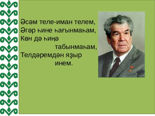 Әсәм теле-иман телем, Әгәр һине һағынмаһам, Көн дә һиңә  табынмаһам, Телдәремдән яҙыр  инем. 