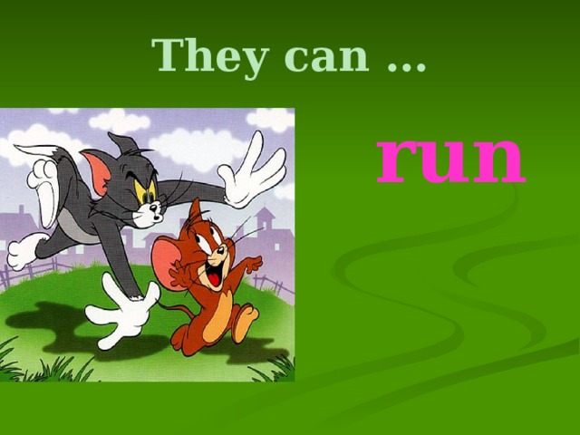 They can …  run 