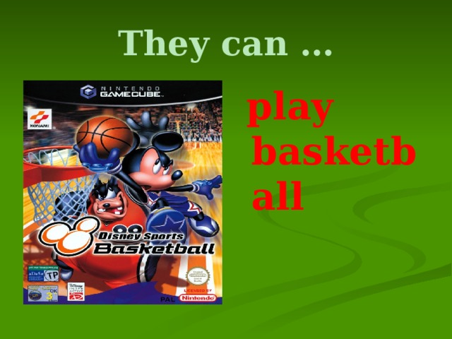 They can …  play basketball 