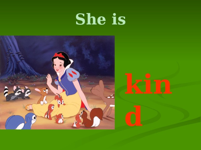 She is  kind 