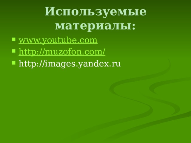 Используемые материалы: www.youtube.com http://muzofon.com/ http://images.yandex.ru 
