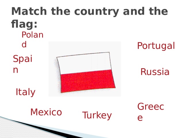 Match the country and the flag: Poland Portugal Spain Russia Italy Greeсe Mexico Turkey 