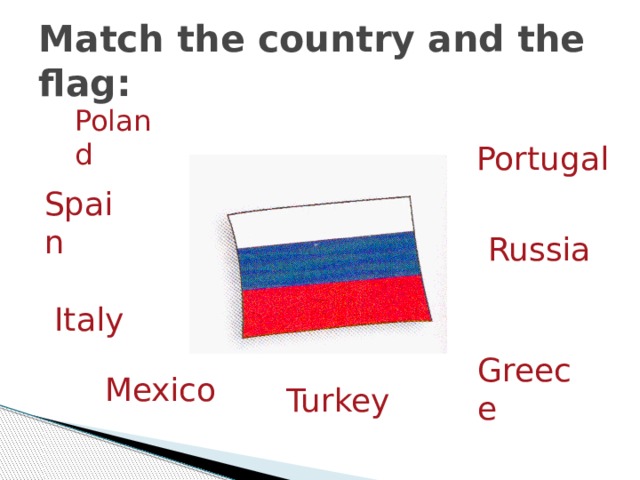 Match the country and the flag: Poland Portugal Spain Russia Italy Greeсe Mexico Turkey 