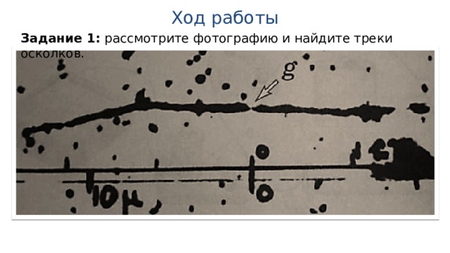 Ход работы Задание 1: рассмотрите фотографию и найдите треки осколков. 