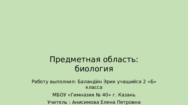 Предметная область:  биология Проект  Выращивание огурцов    Работу выполнил: Баландин Эрик учащийся 2 «Б» класса МБОУ «Гимназия № 40» г. Казань Учитель : Анисимова Елена Петровна 