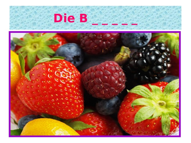 Die B _ _ _ _ _ 