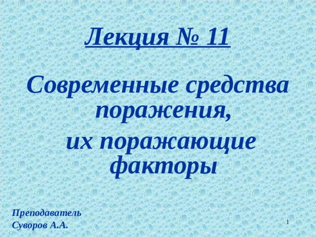 Лекция № 11  Современные средства поражения,  их поражающие факторы Преподаватель Суворов А.А.   