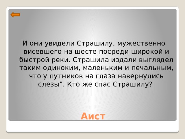 И они увидели Страшилу, мужественно висевшего на шесте посреди широкой и быстрой реки. Страшила издали выглядел таким одиноким, маленьким и печальным, что у путников на глаза навернулись слезы”. Кто же спас Страшилу?  Аист