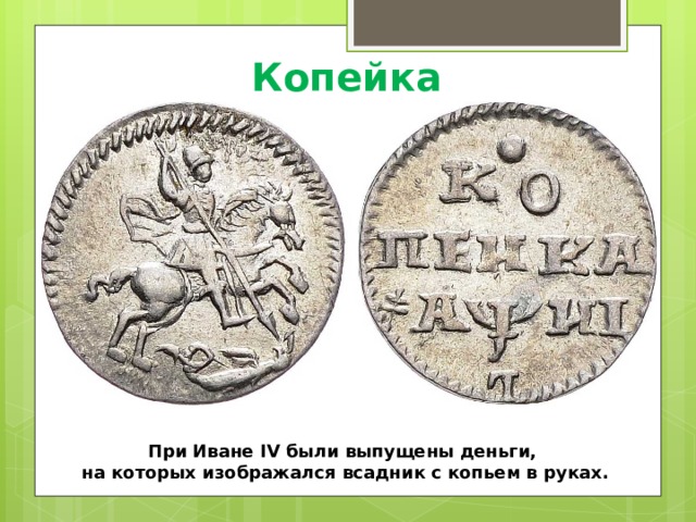 Копейка При Иване IV были выпущены деньги, на которых изображался всадник с копьем в руках. 