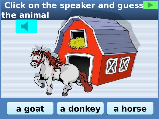  Click on the speaker and guess the animal a horse a goat a donkey 