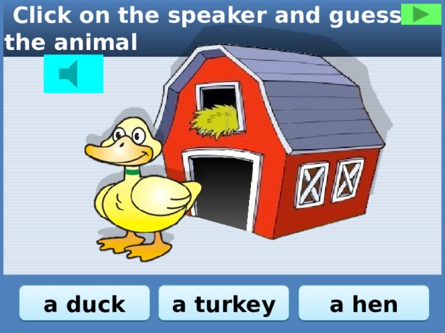  Click on the speaker and guess the animal a duck a turkey a hen 