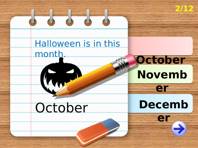 2/12 Halloween is in this month.  October November December October 