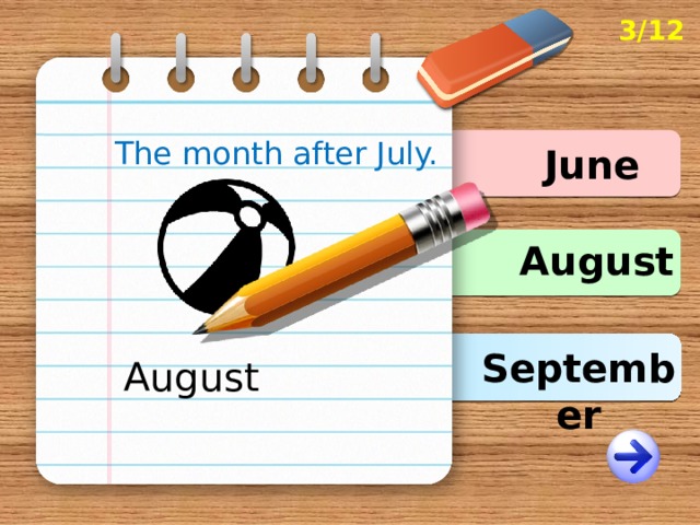 3/12 The month after July. June August September August 