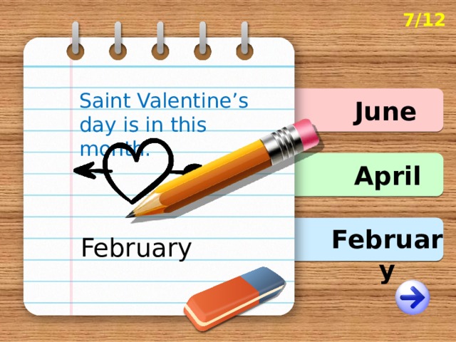 7/12 Saint Valentine’s day is in this month. June April February February 