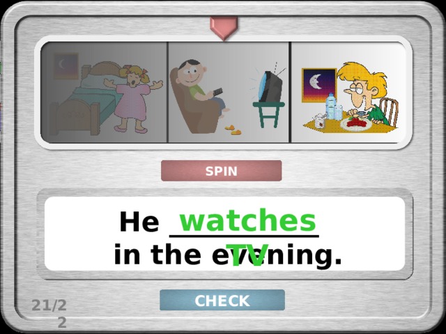 SPIN watches TV He ___________ in the evening. CHECK 21/22 