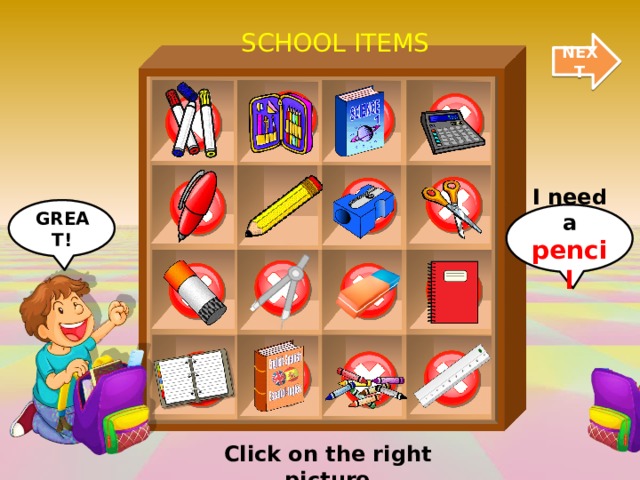 SCHOOL ITEMS NEXT GREAT! I need a pencil Click on the right picture 
