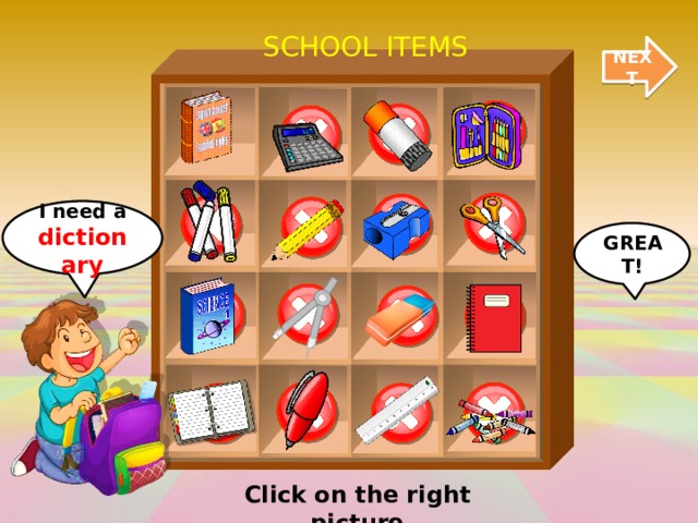 SCHOOL ITEMS NEXT I need a dictionary GREAT! Click on the right picture 