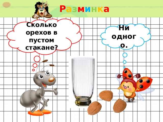 Р а з м и н к а  Сколько орехов в пустом стакане? Ни одного. 