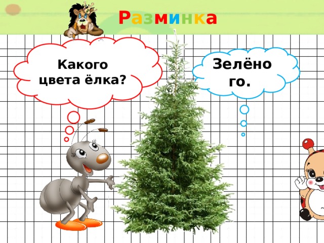 Р а з м и н к а  Какого цвета ёлка? Зелёного. 