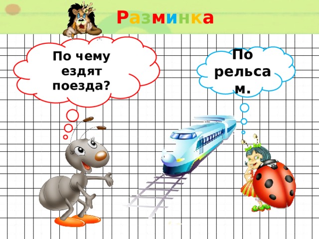 Р а з м и н к а  По чему ездят поезда? По рельсам. 