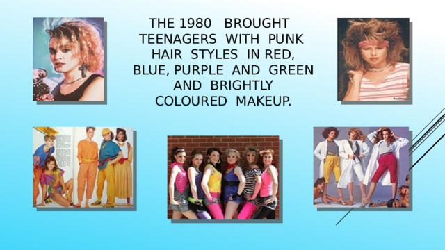 The 1980 brought teenagers with punk hair styles in red, blue, purple and green and brightly coloured makeup. 