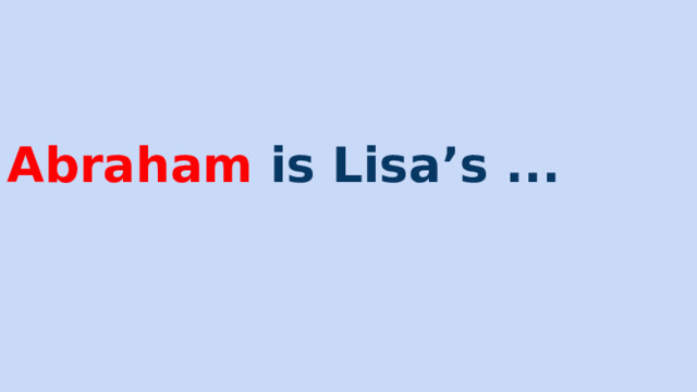 Abraham is Lisa’s ... 