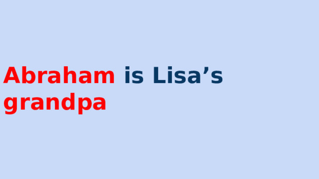 Abraham is Lisa’s grandpa 