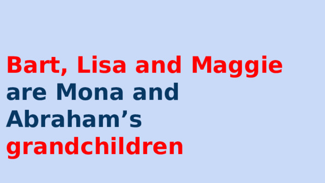 Bart, Lisa and Maggie are Mona and Abraham’s grandchildren 