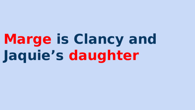 Marge is Clancy and Jaquie’s daughter 