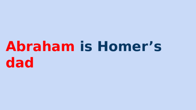 Abraham is Homer’s dad 