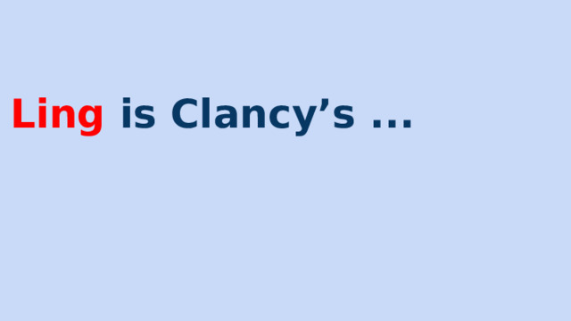 Ling is Clancy’s ... 