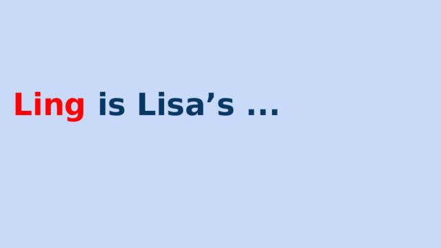 Ling is Lisa’s ... 