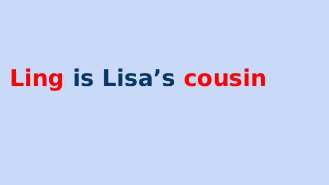 Ling is Lisa’s cousin 