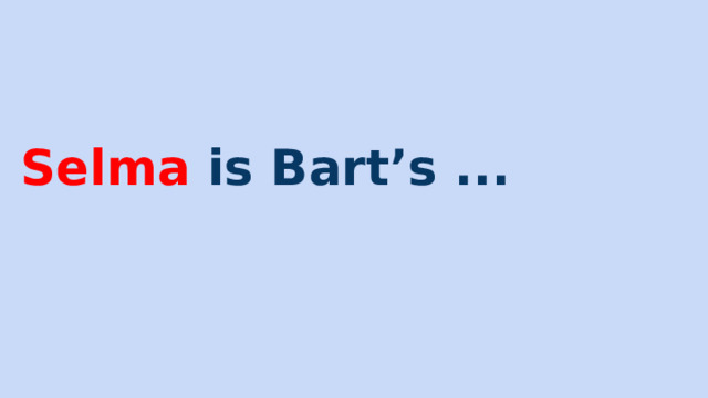 Selma is Bart’s ... 