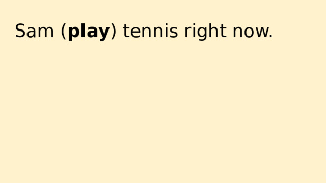 Sam ( play ) tennis right now. 