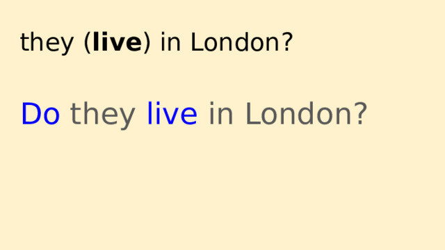they ( live ) in London? Do they live in London? 