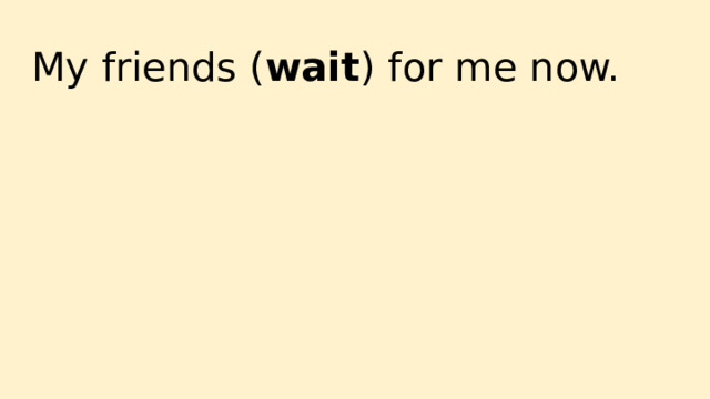 My friends ( wait ) for me now. 