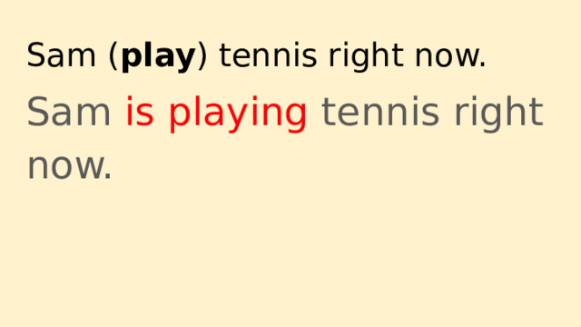 Sam ( play ) tennis right now. Sam is playing tennis right now. 