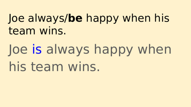 Joe always/ be happy when his team wins. Joe is always happy when his team wins. 