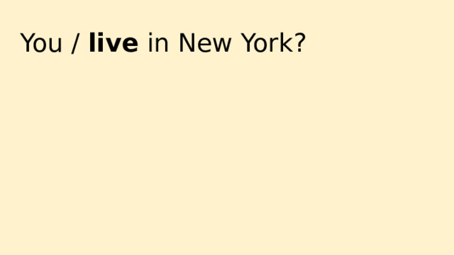 You / live in New York? 
