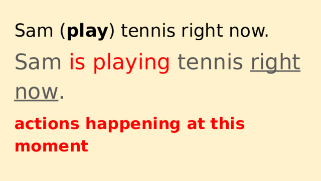 Sam ( play ) tennis right now. Sam is playing tennis right now . actions happening at this moment 
