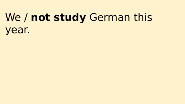 We / not study German this year. 