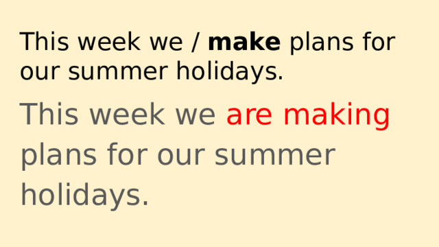 This week we / make plans for our summer holidays. This week we are making plans for our summer holidays. 