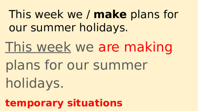 This week we / make plans for our summer holidays. This week we are making plans for our summer holidays. temporary situations 