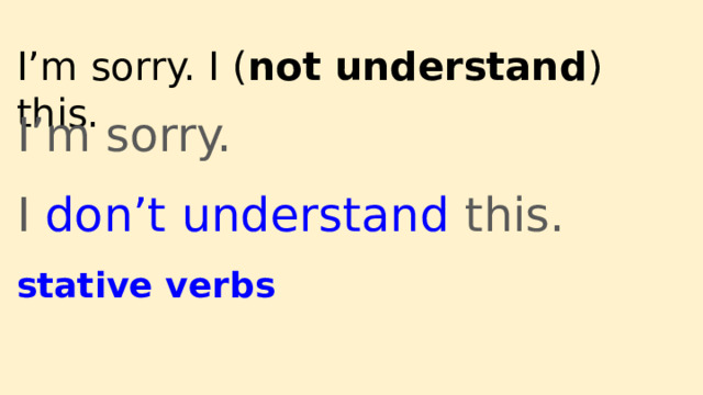 I’m sorry. I ( not understand ) this. I’m sorry. I don’t understand this. stative verbs 