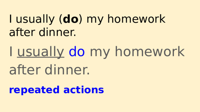 I usually ( do ) my homework after dinner. I usually  do my homework after dinner. repeated actions 